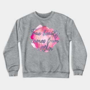 True beauty comes from within. - Inspirational Quote! Crewneck Sweatshirt